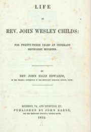 Life of Rev. John Wesley Childs : for Twenty-Three Years an Itinerant Methodist Minister