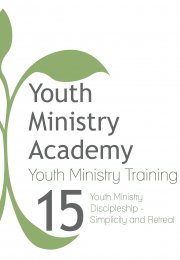 Youth Ministry Training Lesson 15: Youth Ministry Discipleship-Simplicity and Retreat