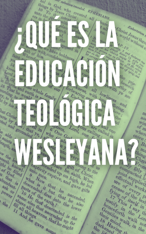 ¿QUÉ ES LA EDUCACIÓN TEOLÓGICA WESLEYANA?