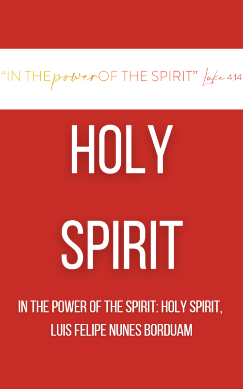 IN THE POWER OF THE SPIRIT: HOLY SPIRIT,  Luis Felipe Nunes Borduam