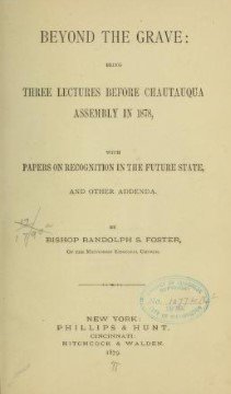 Beyond the grave : being three lectures before Chautauqua Assembly in 1878, with papers on recognition in the future state, and other addenda