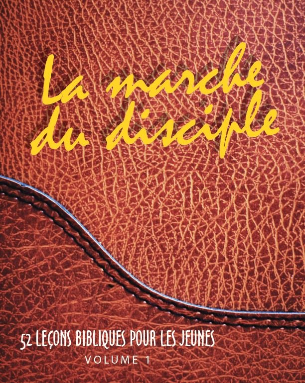 La marche du disciple: 52 leçons pour les jeunes, Volume 1